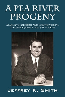 A Pea River Progeny: Alabama's Colorful and Controversial Governor James E. "Big Jim Folsom Paperback Outskirts Press