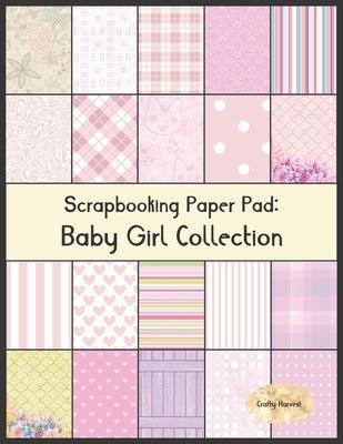 Scrapbook Paper Pad: Baby Girl Collection: 20 Unique Design Background Crafting Sheets Paperback Independently Published