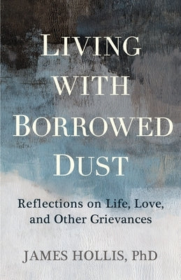 Living with Borrowed Dust: Reflections on Life, Love, and Other Grievances Paperback Sounds True