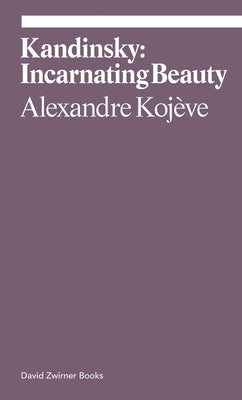 Kandinsky: Incarnating Beauty Paperback David Zwirner Books