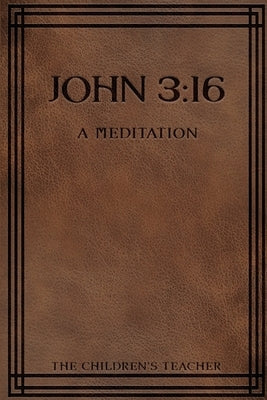 John 3: 16: A Meditation by Teacher, The Children's