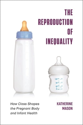 The Reproduction of Inequality: How Class Shapes the Pregnant Body and Infant Health Paperback New York University Press