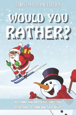 Would You Rather Christmas Game Edition: A Fun Challenging Questions for Kids Teens and The Whole Family (Perfect Stocking Stuffer Ideas) Paperback Independently Published