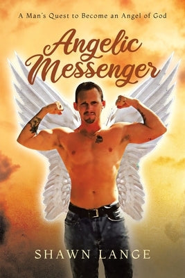 Angelic Messenger: A Man's Quest to Become an Angel of God Paperback Shawn Lange