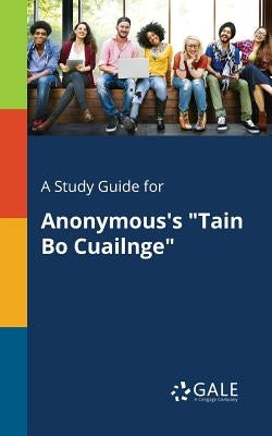 A Study Guide for Anonymous's "Tain Bo Cuailnge" Paperback Gale, Study Guides