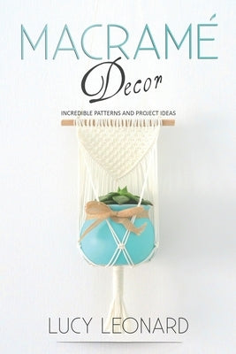 Macramé Decor: Incredible Patterns And Project Ideas Paperback Independently Published