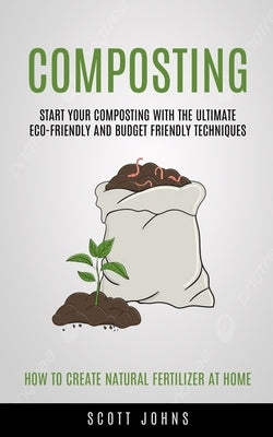 Composting: Start Your Composting With The Ultimate Eco-friendly And Budget Friendly Techniques (How To Create Natural Fertilizer Paperback Simon Dough