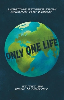 Only One Life: Missions Stories from Around the World Paperback Christian Focus Publications