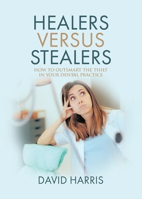 Healers Versus Stealers: How to Outsmart the Thief in Your Dental Practice Paperback Tellwell Talent