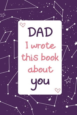 Dad I Wrote This Book About You: Fill In The Blank With Prompts - Coloring & Drawing pages - Personalized Father's Day gift from kids - Son or Daughte Paperback Independently Published