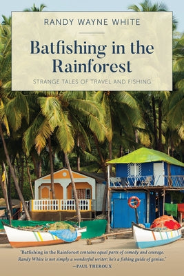 Batfishing in the Rainforest: Strange Tales of Travel and Fishing, First Edition Paperback Lyons Press