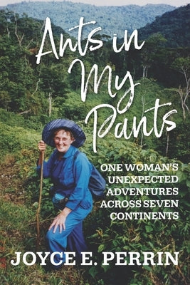 Ants in My Pants: One Woman's Unexpected Adventures Across Seven Continents Paperback Making Connections Press
