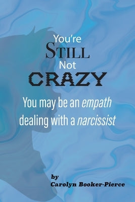 You're Still Not Crazy: You May Be An Empath Dealing With A Narcissist Paperback J Merrill Publishing Inc