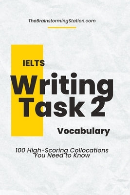 IELTS Writing Task 2 Vocabulary: 100 High-scoring Collocations for IELTS Writing Task 2 Paperback Independently Published