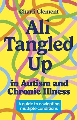 All Tangled Up in Autism and Chronic Illness: A Guide to Navigating Multiple Conditions Paperback Jessica Kingsley Publishers
