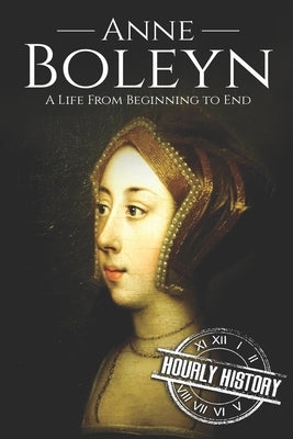 Anne Boleyn: A Life From Beginning to End Paperback Independently Published