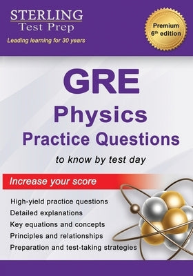GRE Physics Practice Questions: High-Yield GRE Physics Practice Questions with Detailed Explanations Paperback Sterling Education