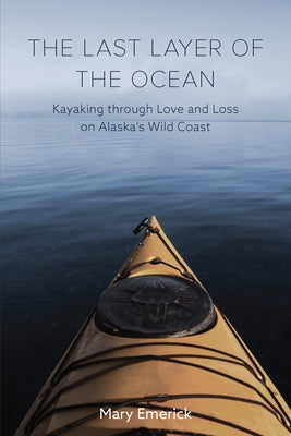 The Last Layer of the Ocean: Kayaking Through Love and Loss on Alaska's Wild Coast Paperback Oregon State University Press