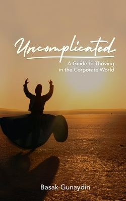 UNCOMPLICATED - A Guide to Thriving in the Corporate World Paperback Total Publishing and Media