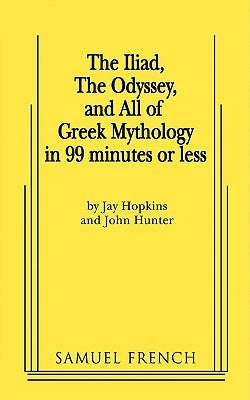 The Iliad, the Odyssey, and All of Greek Mythology in 99 Minutes or Less Paperback Samuel French, Inc.