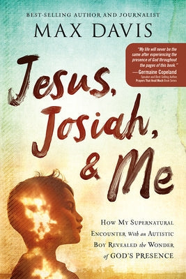 Jesus, Josiah, and Me: How My Supernatural Encounter with an Autistic Boy Revealed the Wonder of God's Presence Paperback Charisma House