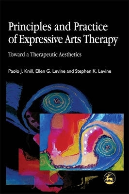 Principles and Practice of Expressive Arts Therapy: Toward a Therapeutic Aesthetics Paperback Jessica Kingsley Publishers