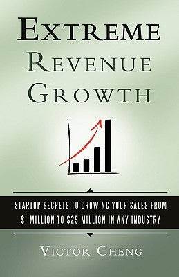 Extreme Revenue Growth: Startup Secrets to Growing Your Sales from $1 Million to $25 Million in Any Industry Paperback Innovation Press