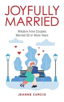 Joyfully Married: Wisdom from Couples Married 50 or More Years Paperback WestBow Press