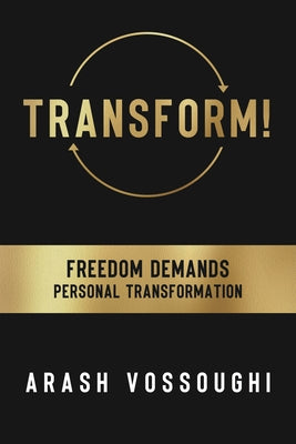 Transform!: Freedom Demands Personal Transformation by Vossoughi, Arash