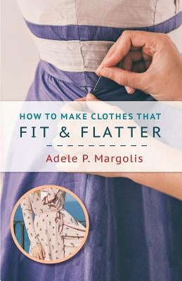 How to Make Clothes That Fit and Flatter: Step-by-Step Instructions for Women Paperback Echo Point Books & Media