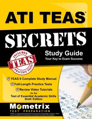 ATI TEAS Secrets Study Guide: TEAS 6 Complete Study Manual, Full-Length Practice Tests, Review Video Tutorials for the Test of Essential Academic Sk Paperback Mometrix Media LLC