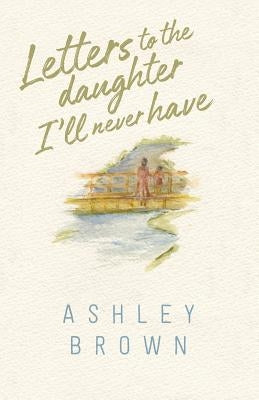 Letters to the Daughter I'll Never Have Paperback Mezcalita Press, LLC