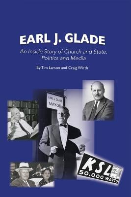 Earl J. Glade: An Inside Story of Church and State, Politics, and Media Paperback King's English Bookshop