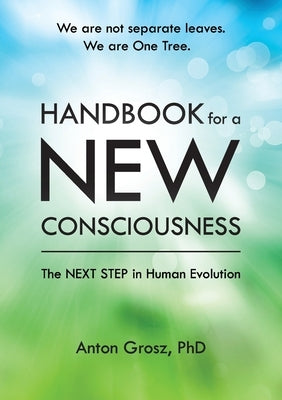 Handbook For A New Consciousness: The Next Step In Human Evolution by Grosz, Anton