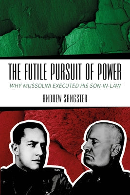 The Futile Pursuit of Power: Why Mussolini Executed His Son-In-Law Paperback Whittles