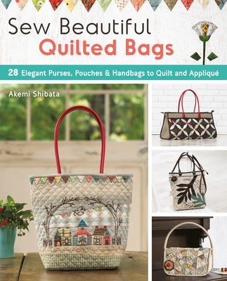 Sew Beautiful Quilted Bags: 28 Elegant Purses, Pouches & Handbags to Quilt and Appliqué Paperback Zakka Workshop