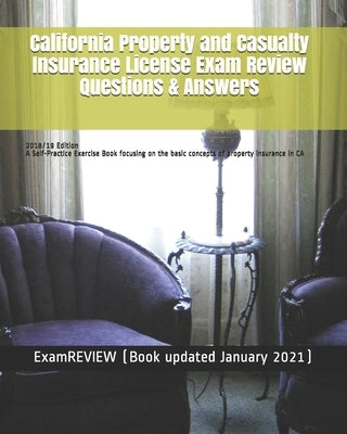 California Property and Casualty Insurance License Exam Review Questions & Answers 2018/19 Edition: A Self-Practice Exercise Book focusing on the basi Paperback Createspace Independent Publishing Platform
