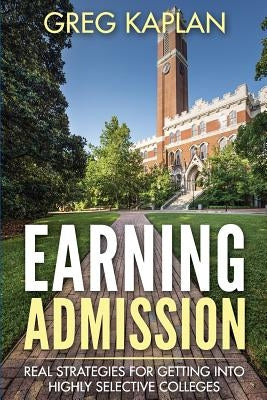Earning Admission: Real Strategies for Getting into Highly Selective Colleges Paperback Createspace Independent Publishing Platform