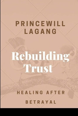 Rebuilding Trust: Healing After Betrayal by Lagang, Princewill