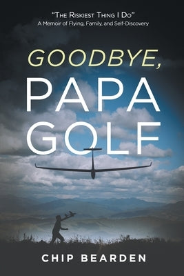 Goodbye, Papa Golf: "The Riskiest Thing I Do" - A Memoir of Flying, Family, and Self-Discovery Paperback Greensmith House Publishing