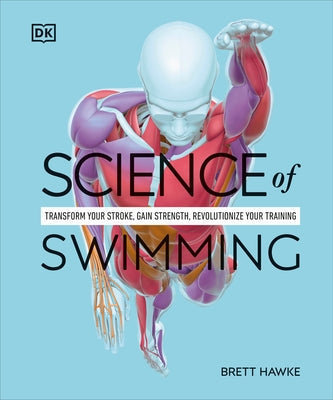 Science of Swimming: Transform Your Stroke, Improve Strength, Revolutionize Your Training Paperback DK Publishing (Dorling Kindersley)