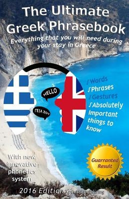 The Ultimate Greek Phrasebook: Everything that you will need during your stay in Greece Paperback Createspace Independent Publishing Platform