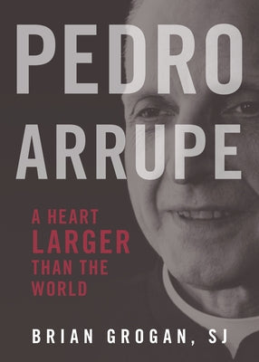 Pedro Arrupe: A Heart Larger Than the World Paperback Loyola Press