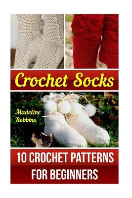 Crochet Socks: 10 Crochet Patterns for Beginners Paperback Createspace Independent Publishing Platform