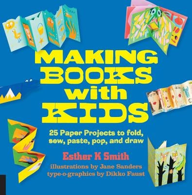 Making Books with Kids: 25 Paper Projects to Fold, Sew, Paste, Pop, and Draw Paperback Quarry Books