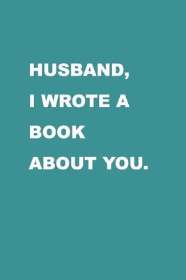 Husband I wrote a book about you: Gift Idea for your husband. Alternative to cards. For Christmas, Anniversary, Father's day, Birthday and other occas Paperback Independently Published