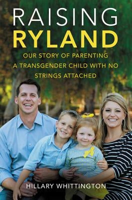 Raising Ryland: Our Story of Parenting a Transgender Child with No Strings Attached William Morrow & Company