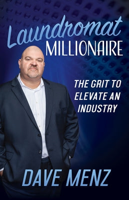 Laundromat Millionaire: The Grit to Elevate an Industry Paperback Morgan James Publishing