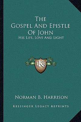The Gospel And Epistle Of John: His Life, Love And Light Paperback Kessinger Publishing