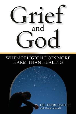 Grief and God: When Religion Does More Harm Than Healing First House Press